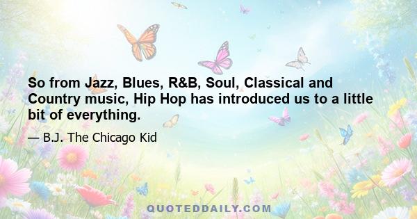 So from Jazz, Blues, R&B, Soul, Classical and Country music, Hip Hop has introduced us to a little bit of everything.