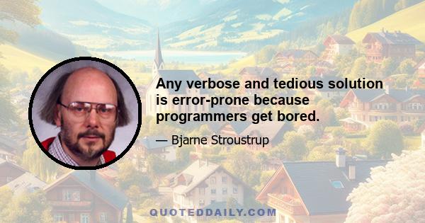 Any verbose and tedious solution is error-prone because programmers get bored.