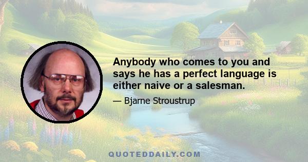 Anybody who comes to you and says he has a perfect language is either naive or a salesman.