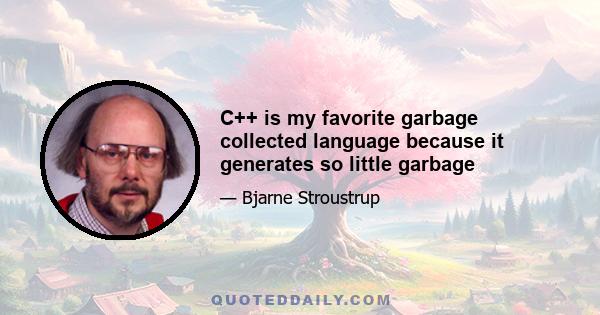 C++ is my favorite garbage collected language because it generates so little garbage