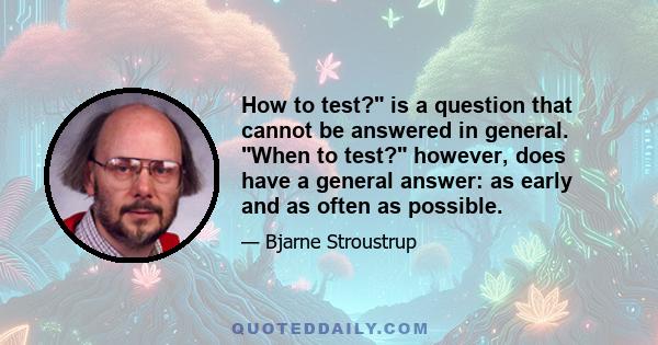 How to test? is a question that cannot be answered in general. When to test? however, does have a general answer: as early and as often as possible.