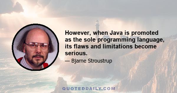 However, when Java is promoted as the sole programming language, its flaws and limitations become serious.