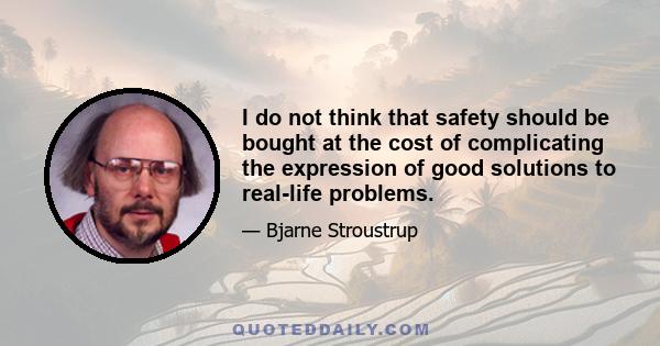 I do not think that safety should be bought at the cost of complicating the expression of good solutions to real-life problems.