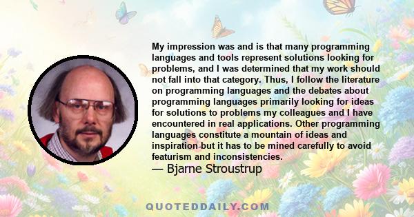 My impression was and is that many programming languages and tools represent solutions looking for problems, and I was determined that my work should not fall into that category. Thus, I follow the literature on