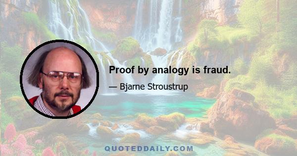 Proof by analogy is fraud.