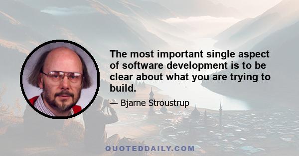 The most important single aspect of software development is to be clear about what you are trying to build.