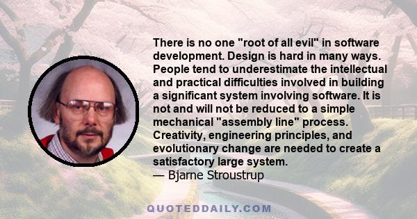 There is no one root of all evil in software development. Design is hard in many ways. People tend to underestimate the intellectual and practical difficulties involved in building a significant system involving