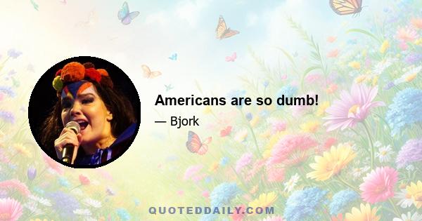 Americans are so dumb!