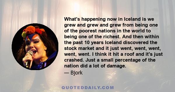 What's happening now in Iceland is we grew and grew and grew from being one of the poorest nations in the world to being one of the richest. And then within the past 10 years Iceland discovered the stock market and it