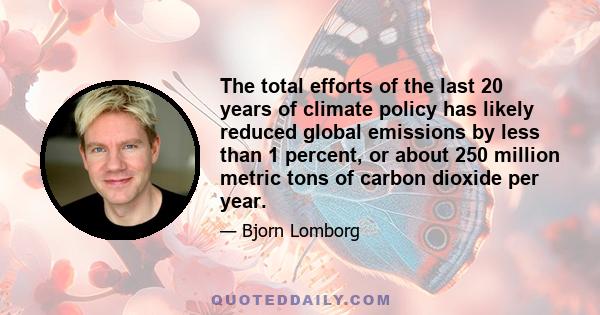 The total efforts of the last 20 years of climate policy has likely reduced global emissions by less than 1 percent, or about 250 million metric tons of carbon dioxide per year.