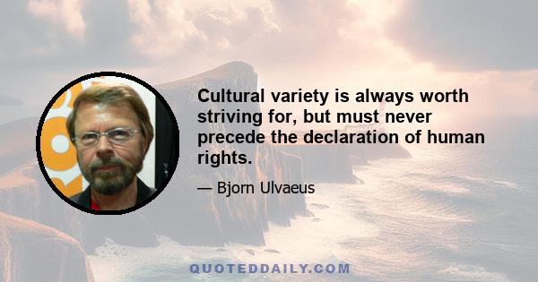 Cultural variety is always worth striving for, but must never precede the declaration of human rights.