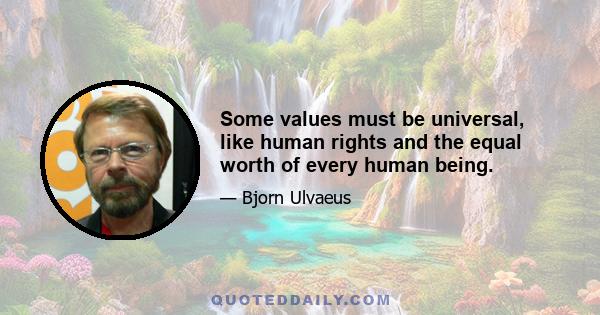 Some values must be universal, like human rights and the equal worth of every human being.