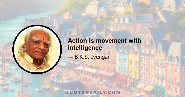 Action is movement with intelligence