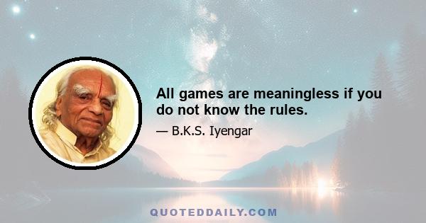 All games are meaningless if you do not know the rules.