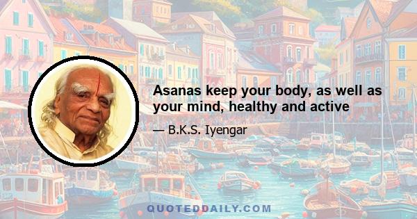 Asanas keep your body, as well as your mind, healthy and active