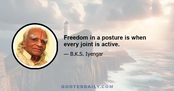 Freedom in a posture is when every joint is active.