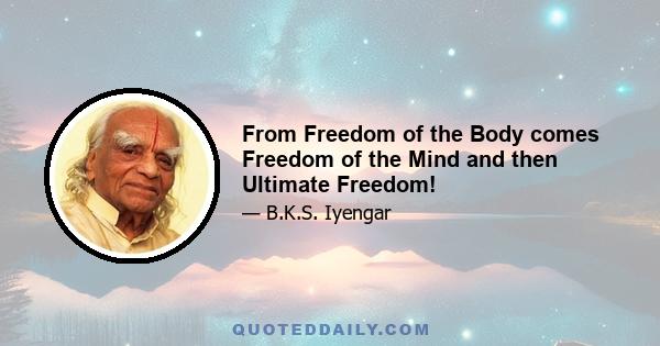 From Freedom of the Body comes Freedom of the Mind and then Ultimate Freedom!