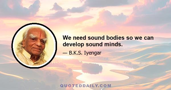 We need sound bodies so we can develop sound minds.