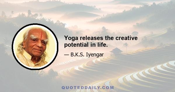 Yoga releases the creative potential in life.