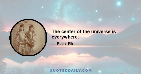 The center of the universe is everywhere.