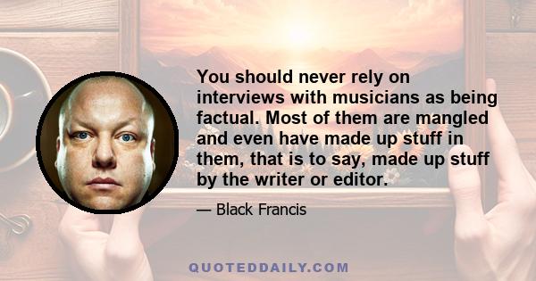 You should never rely on interviews with musicians as being factual. Most of them are mangled and even have made up stuff in them, that is to say, made up stuff by the writer or editor.