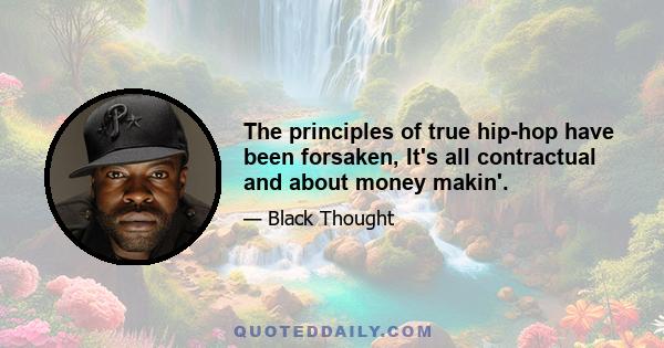 The principles of true hip-hop have been forsaken, It's all contractual and about money makin'.