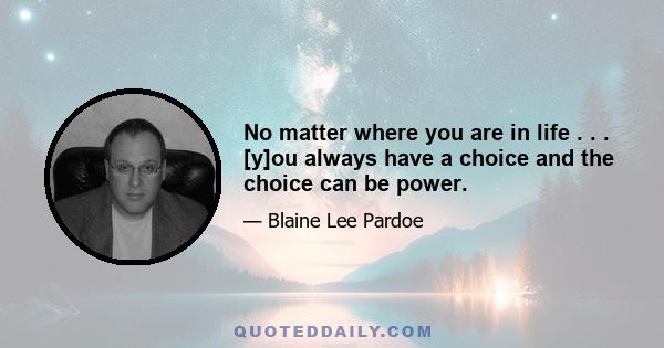 No matter where you are in life . . . [y]ou always have a choice and the choice can be power.