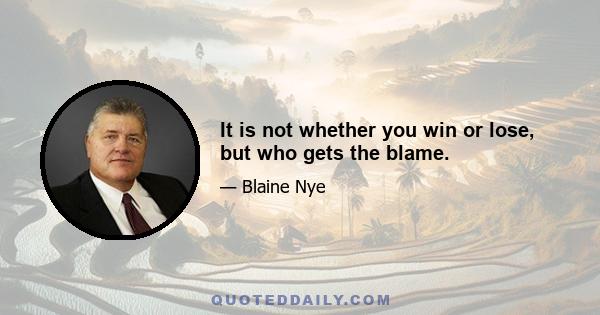 It is not whether you win or lose, but who gets the blame.