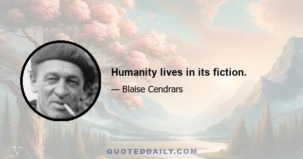 Humanity lives in its fiction.