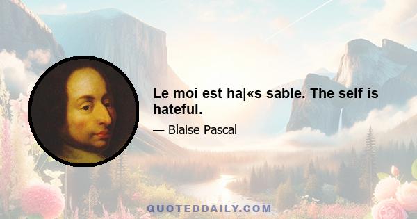 Le moi est ha|«s sable. The self is hateful.