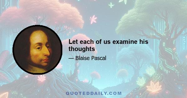 Let each of us examine his thoughts