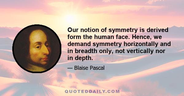 Our notion of symmetry is derived form the human face. Hence, we demand symmetry horizontally and in breadth only, not vertically nor in depth.