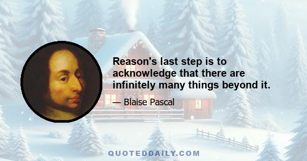 Reason's last step is to acknowledge that there are infinitely many things beyond it.