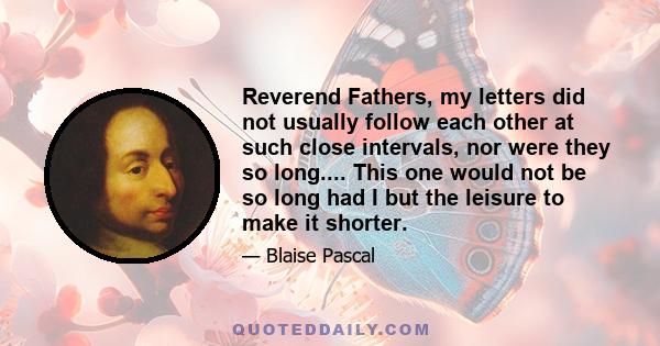 Reverend Fathers, my letters did not usually follow each other at such close intervals, nor were they so long.... This one would not be so long had I but the leisure to make it shorter.