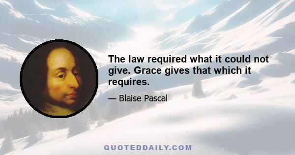 The law required what it could not give. Grace gives that which it requires.