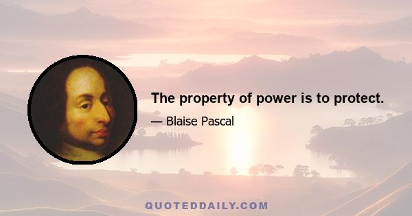 The property of power is to protect.