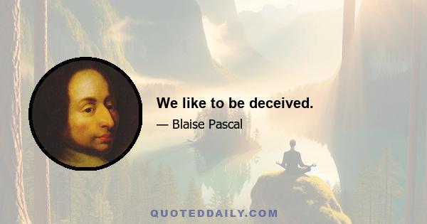 We like to be deceived.