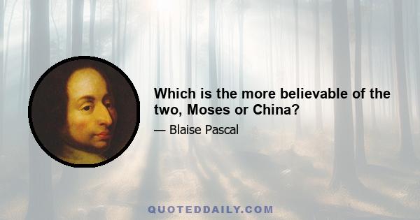 Which is the more believable of the two, Moses or China?