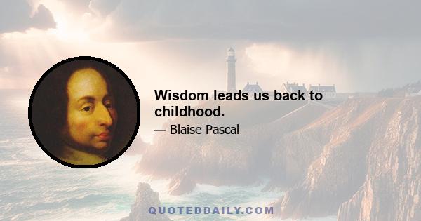 Wisdom leads us back to childhood.