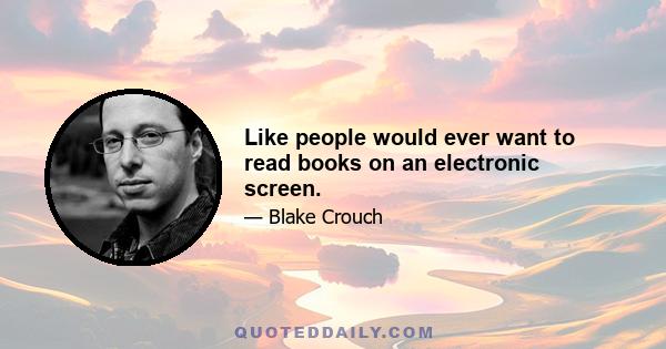 Like people would ever want to read books on an electronic screen.