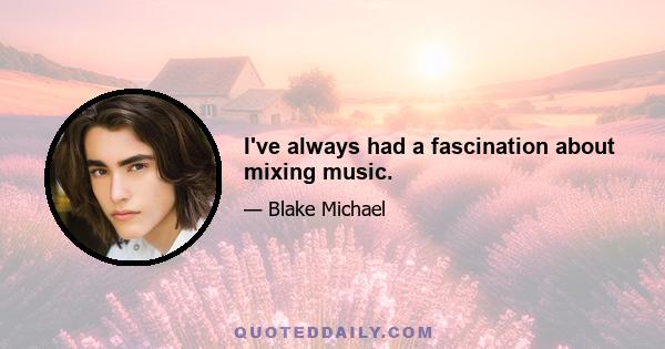 I've always had a fascination about mixing music.