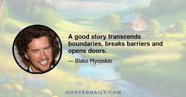 A good story transcends boundaries, breaks barriers and opens doors.