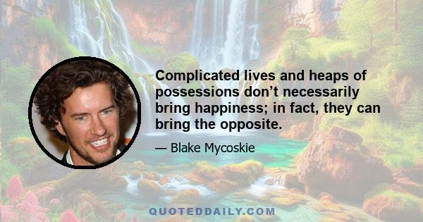 Complicated lives and heaps of possessions don’t necessarily bring happiness; in fact, they can bring the opposite.