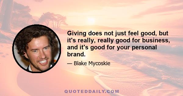 Giving does not just feel good, but it's really, really good for business, and it's good for your personal brand.