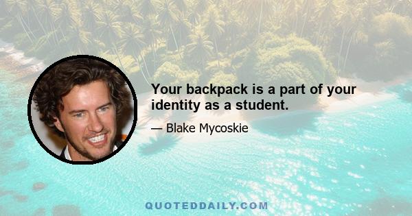 Your backpack is a part of your identity as a student.