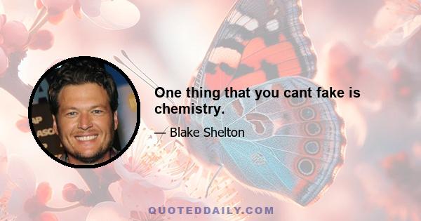 One thing that you cant fake is chemistry.