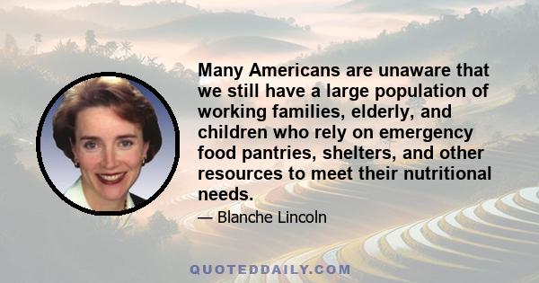 Many Americans are unaware that we still have a large population of working families, elderly, and children who rely on emergency food pantries, shelters, and other resources to meet their nutritional needs.