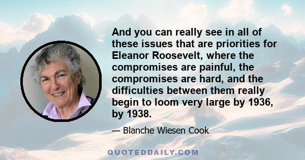 And you can really see in all of these issues that are priorities for Eleanor Roosevelt, where the compromises are painful, the compromises are hard, and the difficulties between them really begin to loom very large by