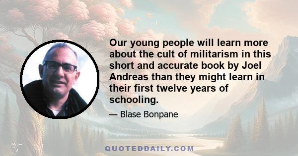 Our young people will learn more about the cult of militarism in this short and accurate book by Joel Andreas than they might learn in their first twelve years of schooling.