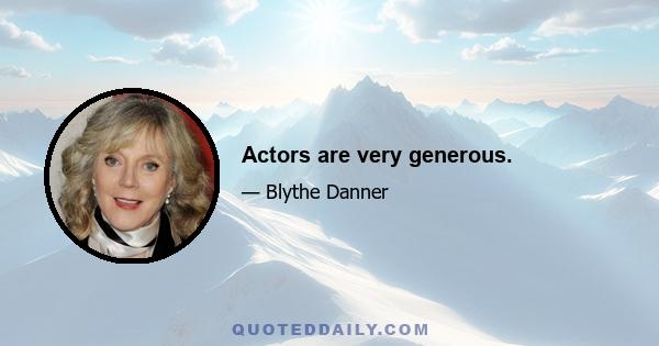 Actors are very generous.